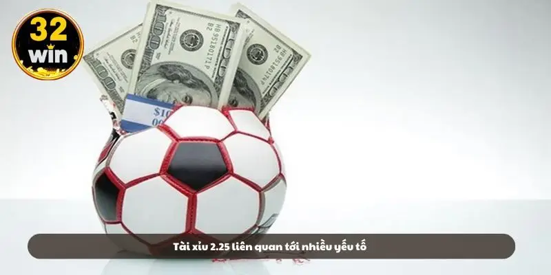 Tài xỉu 2.25 liên quan tới nhiều yếu tố