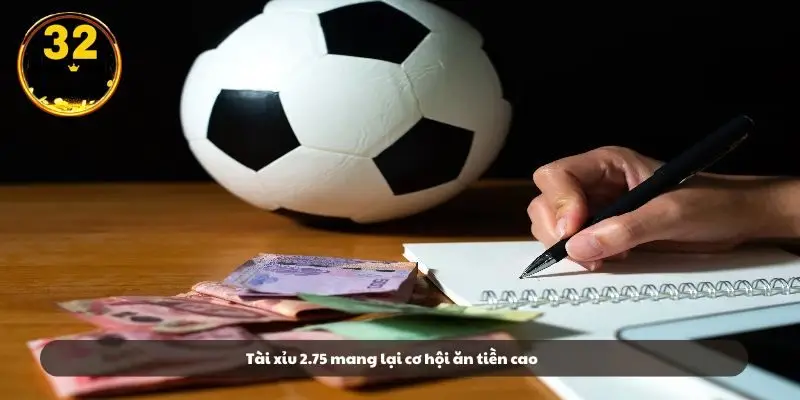 Tài xỉu 2.75 mang lại cơ hội ăn tiền cao