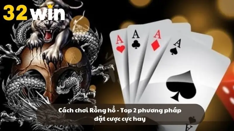 Cách chơi Rồng hổ