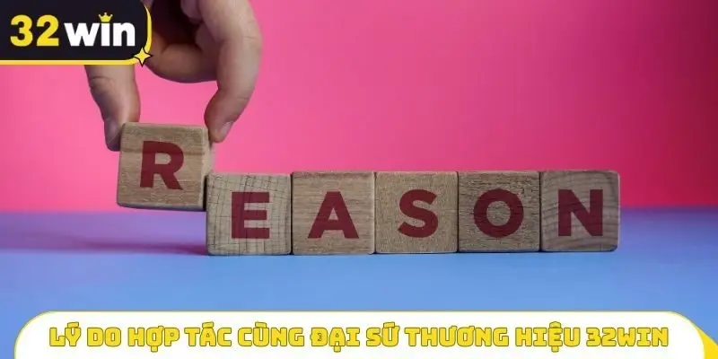 Lý do hợp tác cùng Đại sứ thương hiệu 32WIN